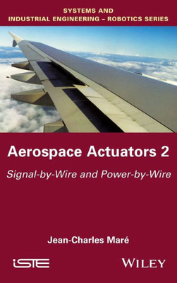 Aerospace Actuators 2: Signal-by-Wire and Power-by-Wire (Systems and Industrial Engineering - Robotics Series)