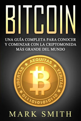 Bitcoin: Una Guía Completa para Conocer y Comenzar con la Criptomoneda más Grande del Mundo (Libro en Español/Bitcoin Book Spanish Version) (Criptomonedas) (Spanish Edition)