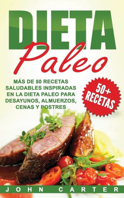 Dieta Paleo: Más de 50 Recetas Saludables inspiradas en la Dieta Paleo para Desayunos, Almuerzos, Cenas y Postres (Libro en Español/Paleo Diet Book Spanish Version) (Spanish Edition)