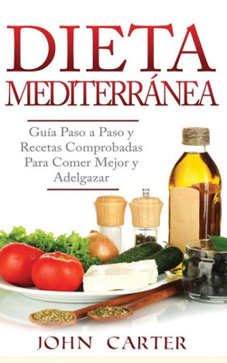 Dieta Mediterránea: Guía Paso a Paso y Recetas Comprobadas Para Comer Mejor y Adelgazar (Libro en Español/Mediterranean Diet Book Spanish Version) (Spanish Edition)