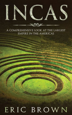 Incas: A Comprehensive Look at the Largest Empire in the Americas (Ancient Civilizations)
