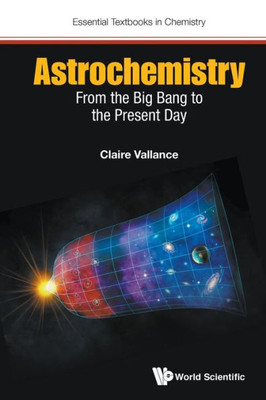 Astrochemistry: From The Big Bang To The Present Day (Essential Textbooks in Chemistry)