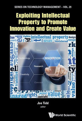 Exploiting Intellectual Property to Promote Innovation and Create Value (Technology Management)