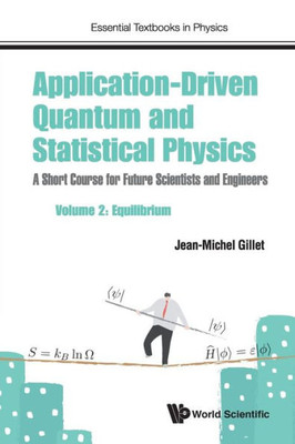 Application-Driven Quantum And Statistical Physics: A Short Course For Future Scientists And Engineers - Volume 2: Equilibrium (Essential Textbooks in Physics)