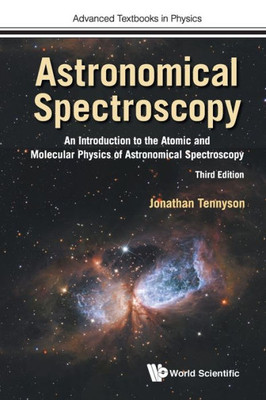 Astronomical Spectroscopy: An Introduction To The Atomic And Molecular Physics Of Astronomical Spectroscopy (Third Edition) (Advanced Textbooks in Physics)