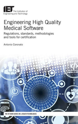 Engineering High Quality Medical Software: Regulations, standards, methodologies and tools for certification (Healthcare Technologies)