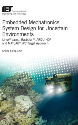 Embedded Mechatronics System Design for Uncertain Environments: Linux®-based, Rasbpian®, ARDUINO® and MATLAB® xPC Target Approaches (Control, Robotics and Sensors)