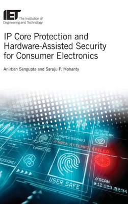 IP Core Protection and Hardware-Assisted Security for Consumer Electronics (Materials, Circuits and Devices)