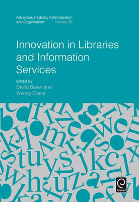 Innovation in Libraries and Information Services (Advances in Library Administration and Organization) (Advances in Library Administration and Organization, 35)