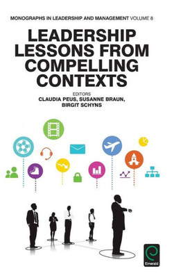 Leadership Lessons from Compelling Contexts (Monographs in Leadership and Management) (Monographs in Leadership and Management, 8)