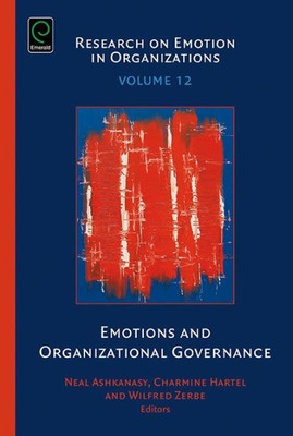 Emotions and Organizational Governance (Research on Emotion in Organizations) (Research on Emotion in Organizations, 12)