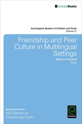 Friendship and Peer Culture in Multilingual Settings (Sociological Studies of Children and Youth) (Sociological Studies of Children and Youth, 21)