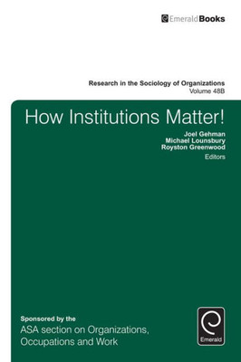 How Institutions Matter! (Part B) (Research in the Sociology of Organizations) (Research in the Sociology of Organizations, 48B)