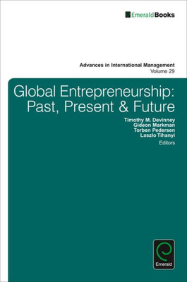Global Entrepreneurship: Past, Present & Future (Advances in International Management) (Advances in International Management, 29)
