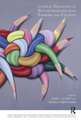 Clinical Dialogues on Psychoanalysis with Families and Couples (The Library of Couple and Family Psychoanalysis)