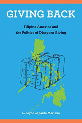 Giving Back: Filipino America and the Politics of Diaspora Giving (Asian American History & Cultu)