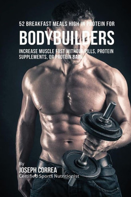 52 Bodybuilder Breakfast Meals High In Protein: Increase Muscle Fast Without Pills, Protein Supplements, or Protein Bars