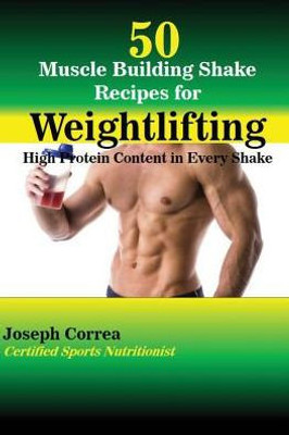 50 Muscle Building Shake Recipes for Weightlifting: High Protein Content in Every Shake
