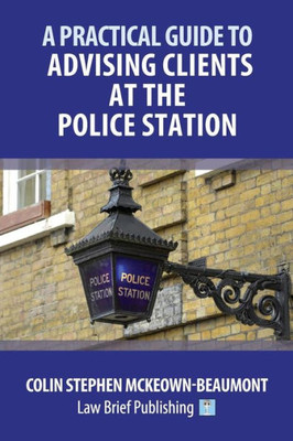 A Practical Guide to Advising Clients at the Police Station