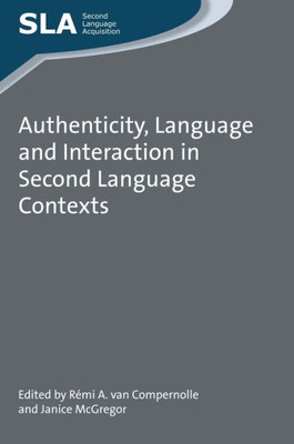 Authenticity, Language and Interaction in Second Language Contexts (Second Language Acquisition, 99)
