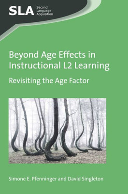 Beyond Age Effects in Instructional L2 Learning: Revisiting the Age Factor (Second Language Acquisition, 113) (Volume 113)