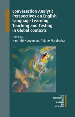 Conversation Analytic Perspectives on English Language Learning, Teaching and Testing in Global Contexts (New Perspectives on Language and Education, 63) (Volume 63)