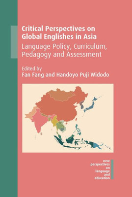 Critical Perspectives on Global Englishes in Asia: Language Policy, Curriculum, Pedagogy and Assessment (New Perspectives on Language and Education, 71)