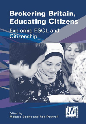 Brokering Britain, Educating Citizens: Exploring ESOL and Citizenship (Language, Mobility and Institutions, 6)