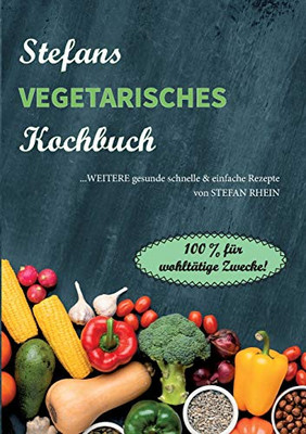 Stefans vegetarisches Kochbuch: ...weitere gesunde, schnelle & einfach Rezepte (German Edition)