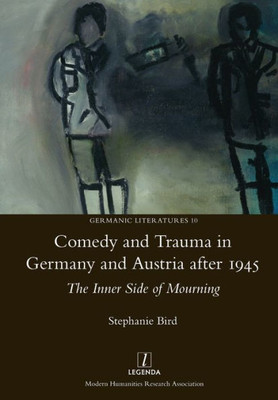 Comedy and Trauma in Germany and Austria After 1945: The Inner Side of Mourning (10) (Germanic Literatures)