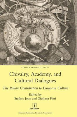 Chivalry, Academy, and Cultural Dialogues: The Italian Contribution to European Culture (37) (Italian Perspectives)