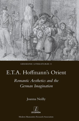 E.T.A. Hoffmann's Orient: Romantic Aesthetics and the German Imagination: Romantic Aesthetics and the German Imagination (Germanic Literatures)