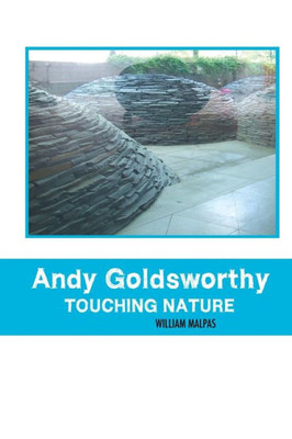 ANDY GOLDSWORTHY; TOUCHING NATURE (Sculptors)