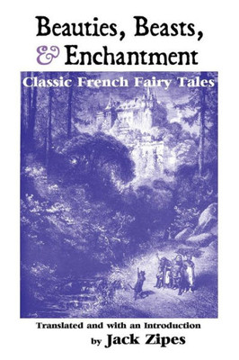 Beauties, Beasts and Enchantment: Classic French Fairy Tales (European Writers)