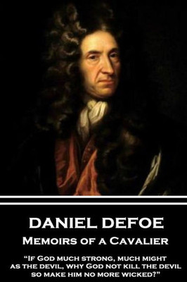 Daniel Defoe - Memoirs of a Cavalier: If God much strong, much might, as the devil, why God not kill the devil, so make him no more wicked?