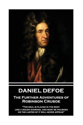 Daniel Defoe - The Further Adventures of Robinson Crusoe: "The soul is placed in the body like a rough diamond, and must be polished, or the luster of it will never appear"