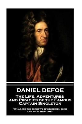 Daniel Defoe - The Life, Adventures and Piracies of the Famous Captain Singleton: "What are the sorrows of other men to us, and what their joy?"