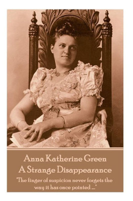 Anne Katherine Green - A Strange Disappearance: "The finger of suspicion never forgets the way it has once pointed ."