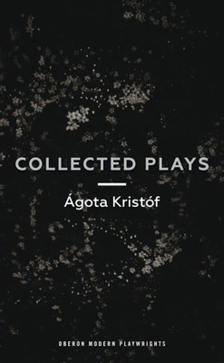 Ágóta Kristóf: Collected Plays: John and Joe; The Lift Key; A Passing Rat; The Grey Hour or the Last Client; The Monster; The Road; The Epidemic; The ... Line, of times. (Oberon Modern Playwrights)