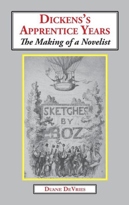 Dickenss Apprentice Years: The Making of a Novelist
