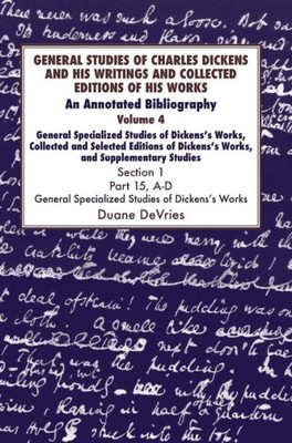 General Studies of Charles Dickens and His Writings and Collected Editions of His Works V4 Part 1: An Annotated Bibliography