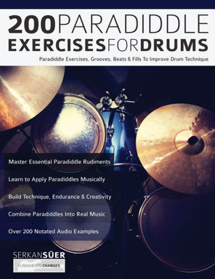 200 Paradiddle Exercises For Drums: Over 200 Paradiddle Exercises, Grooves, Beats & Fills To Improve Drum Technique