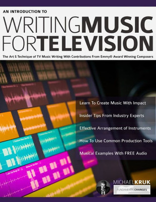 An Introduction to Writing Music For Television: The Art & Technique of TV Music Writing With Contributions From Emmy® Award Winning Composers (How to write music)