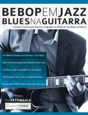 Bebop em Jazz Blues na Guitarra: Conceitos criativos para dominar a linguagem do Bebop em Jazz Blues na Guitarra (Tocar Jazz Guitarra) (Portuguese Edition)