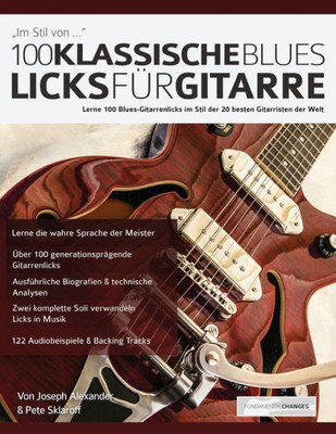 100 Klassische Blues-Licks fUr Gitarre: Lerne 100 Blues-Gitarrenlicks im Stil der 20 besten Gitarristen der Welt (Blues-Gitarre spielen lernen) (German Edition)