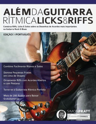 Além da Guitarra Rítmica  Licks & Riffs: Construa Riffs, Licks & Solos sobre os Desenhos de Acordes mais importantes na Guitarra Rock & Blues (Portuguese Edition)