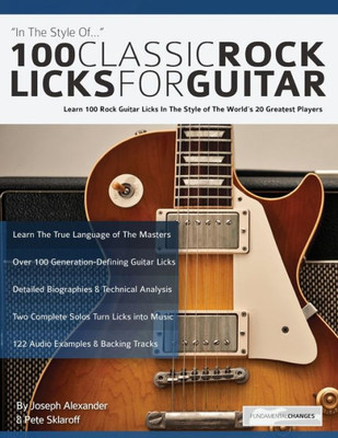 100 Classic Rock Licks for Guitar: Learn 100 Rock Guitar Licks In The Style Of The Worlds 20 Greatest Players (Learn How to Play Rock Guitar)