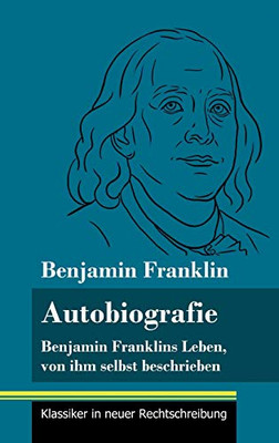 Autobiografie: Benjamin Franklins Leben, von ihm selbst beschrieben (Band 104, Klassiker in neuer Rechtschreibung) (German Edition) - Hardcover