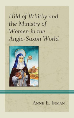 Hild of Whitby and the Ministry of Women in the Anglo-Saxon World