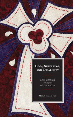 God, Suffering, and Disability: A Trinitarian Theodicy of the Cross
